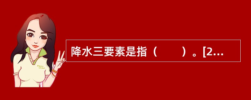 降水三要素是指（　　）。[2010年真题]