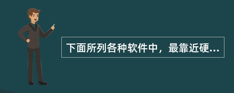 下面所列各种软件中，最靠近硬件一层的是（　　）。[2012年真题]