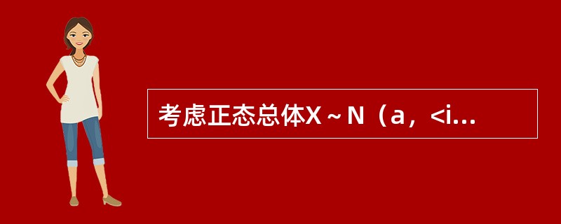 考虑正态总体X～N（a，<img border="0" style="width: 29px; height: 29px;" src="http