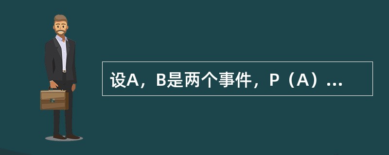 设A，B是两个事件，P（A）=0.3，P（B）=0.8，则当P（A∪B）为最小值时，P（AB）=（　　）。[2011年真题]