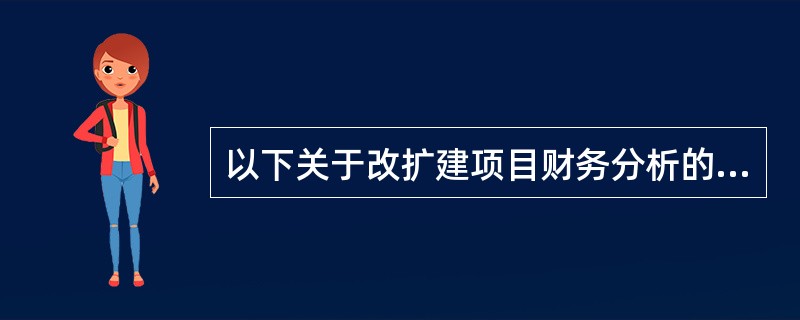 以下关于改扩建项目财务分析的说法中正确的是（　　）。[2013年真题]