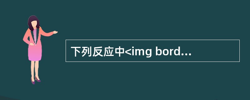 下列反应中<img border="0" style="width: 53px; height: 23px;" src="https://img