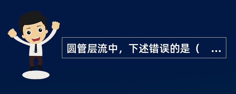 圆管层流中，下述错误的是（　　）。[2014年真题]