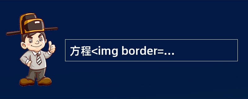 方程<img border="0" style="width: 127px; height: 53px;" src="https://img.z