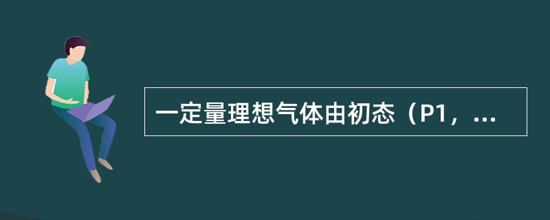 一定量理想气体由初态（P1，V1，T1）经等温膨胀到达终态（P2，V2，T1），则气体吸收的热量Q为（　　）。[2013年真题]