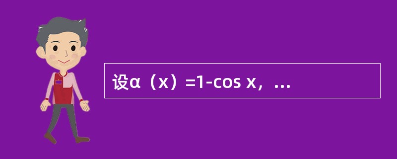 设α（x）=1-cos x，β（x）=2x2，则当x→0时，下列结论中正确的是（　　）。[2012年真题]