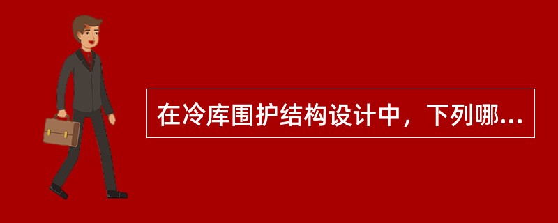 在冷库围护结构设计中，下列哪一项做法是错误的？（）