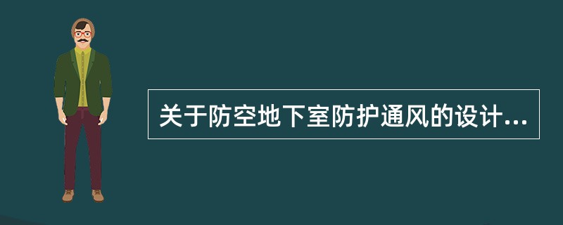 关于防空地下室防护通风的设计，下列哪些项是正确的？（）