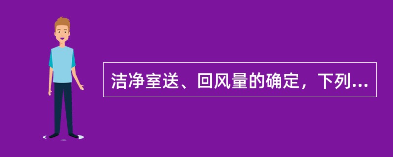 洁净室送、回风量的确定，下列表述中哪几项是错误的？（）