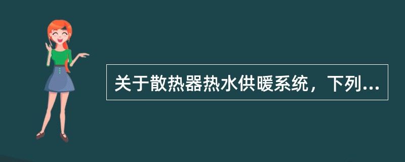 关于散热器热水供暖系统，下列哪几项的说法是正确的？（）