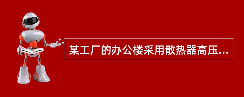 某工厂的办公楼采用散热器高压蒸汽（设计工作压力0.4MPa）供暖系统，系统为同程式、上供下回双管；每组散热器的回水支管上均设置疏水阀，经调试正常运行，两个供暖期后（采用间歇运行）部分房间出现室内温度明
