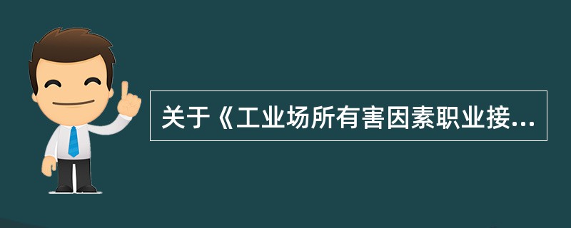 关于《工业场所有害因素职业接触限值》内容的相关描述正确的是哪几项？（）