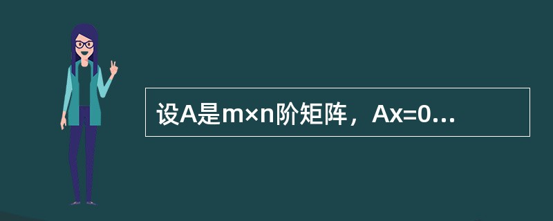 设A是m×n阶矩阵，Ax=0是非齐次线性方程组Ax=b所对应的齐次线性方程组，则下列结论正确的是（　　）。