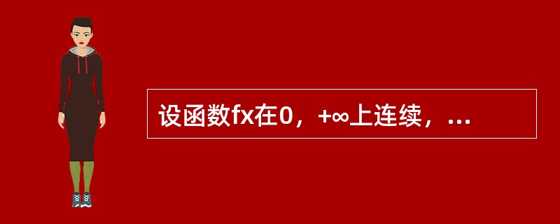 设函数fx在0，+∞上连续，且满足<img border="0" style="width: 202px; height: 40px;" src=&quo