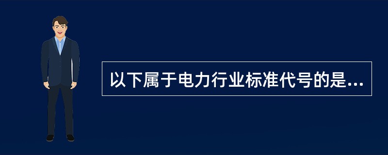 以下属于电力行业标准代号的是：（）