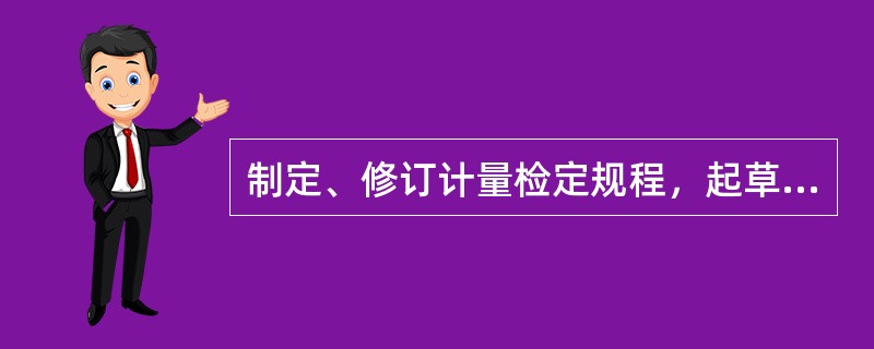 制定、修订计量检定规程，起草单位提出国家计量检定规程征求意见稿，以及编写说明等有关附件。其附件应包括（）。