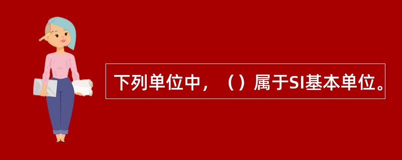 下列单位中，（）属于SI基本单位。