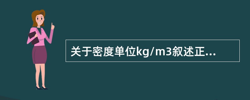 关于密度单位kg/m3叙述正确的是（）。