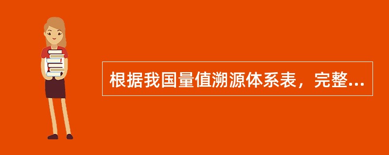 根据我国量值溯源体系表，完整的量值溯源链包括（）。