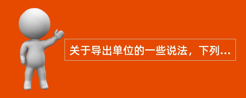 关于导出单位的一些说法，下列说法正确的是（）。