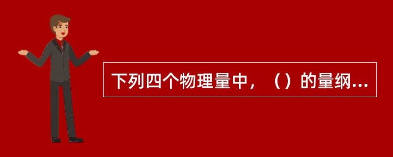 下列四个物理量中，（）的量纲是相同的。