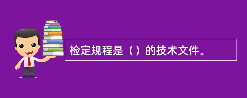 检定规程是（）的技术文件。