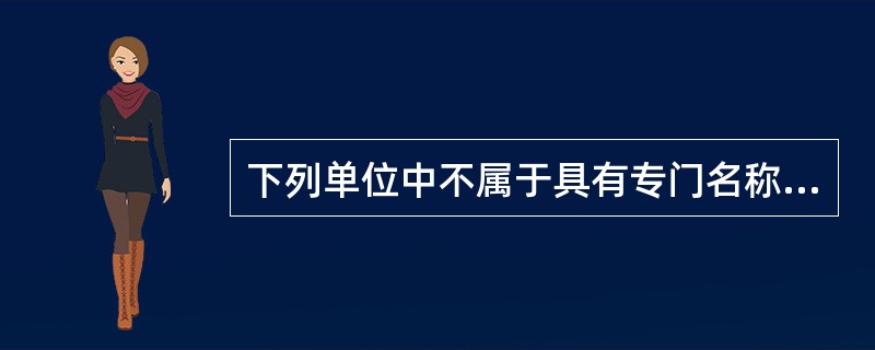 下列单位中不属于具有专门名称的导出单位的有（）。