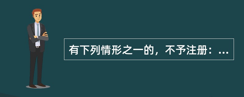 有下列情形之一的，不予注册：（）。