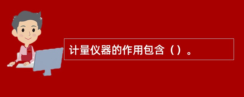 计量仪器的作用包含（）。