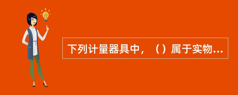 下列计量器具中，（）属于实物量具。