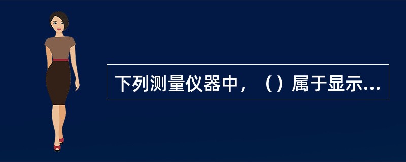 下列测量仪器中，（）属于显示式测量仪器。