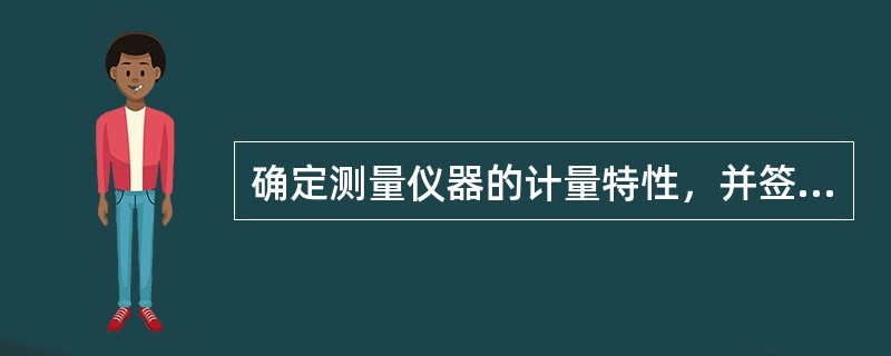 确定测量仪器的计量特性，并签发关于其法定地位的官方文件，称为（）。