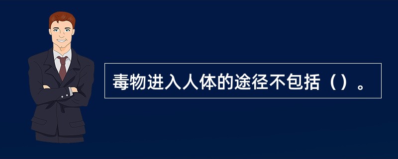 毒物进入人体的途径不包括（）。