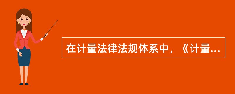 在计量法律法规体系中，《计量标准考核办法》属于（）。