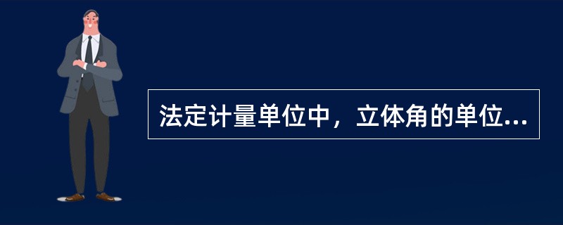 法定计量单位中，立体角的单位符号为（）。