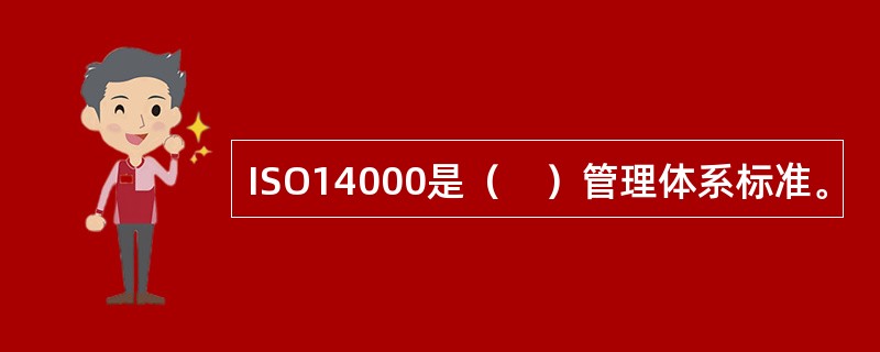 ISO14000是（　）管理体系标准。