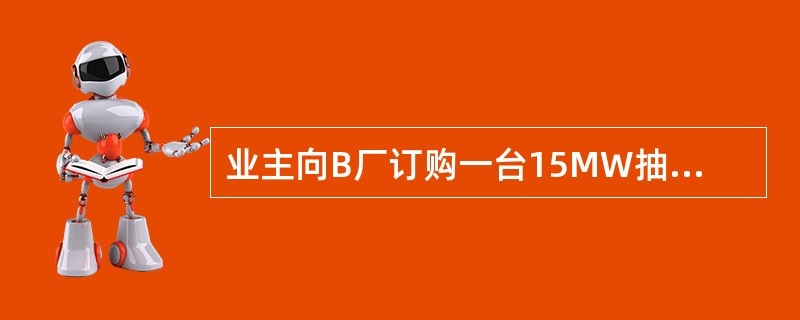 业主向B厂订购一台15MW抽凝汽轮机，委托C设备监理公司对该汽轮机制造实施驻厂监造，并将该设备的安装任务发包给D安装公司，同时委托E设备监理公司对设备安装过程实施监理。工程实施过程中，发生如下事件：&