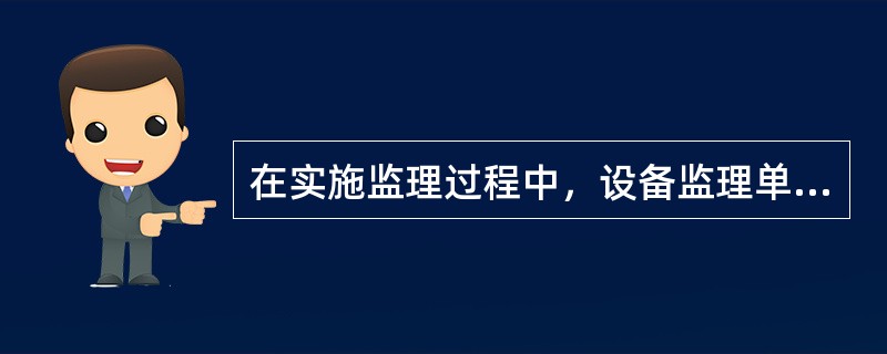 在实施监理过程中，设备监理单位派出的监理机构可行使的职权不包括（）。