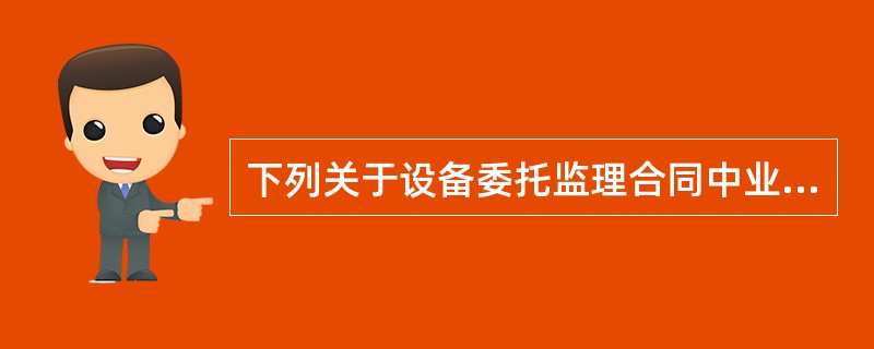 下列关于设备委托监理合同中业主违约责任的陈述，错误的是（）。