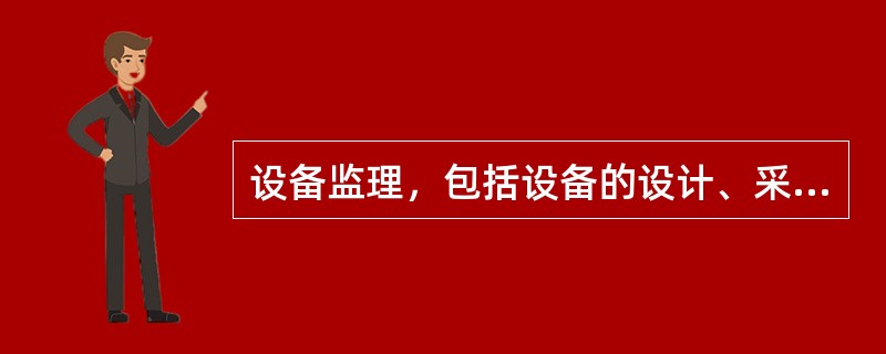 设备监理，包括设备的设计、采购、制造、安装、调试等的（）实施监督和控制。