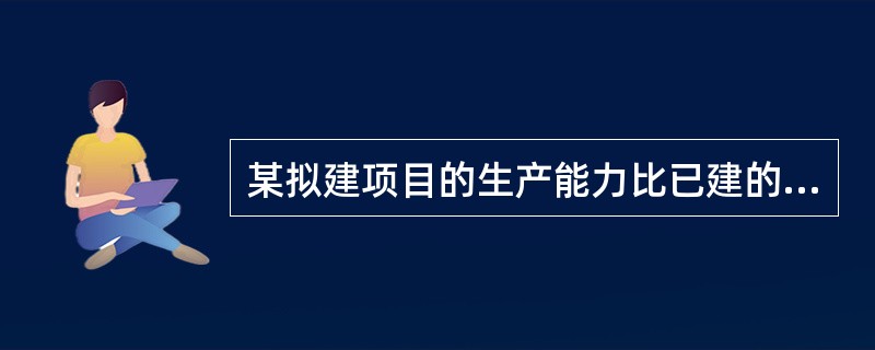 某拟建项目的生产能力比已建的同类项目生产能力增加了5倍。设生产能力指数为0.6，价格调整系数为1，则按生产能力指数法计算拟建项目的投资额将增加（）倍。