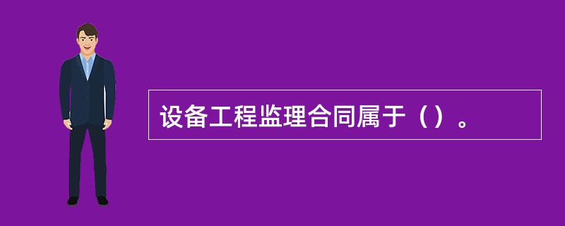 设备工程监理合同属于（）。