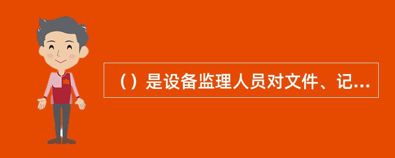 （）是设备监理人员对文件、记录、实体、过程等实物、活动进行观察、审查、记录、确认等的作证活动。