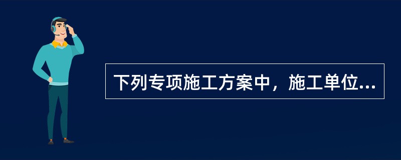 下列专项施工方案中，施工单位应当组织专家进行论证、审查的有（）。