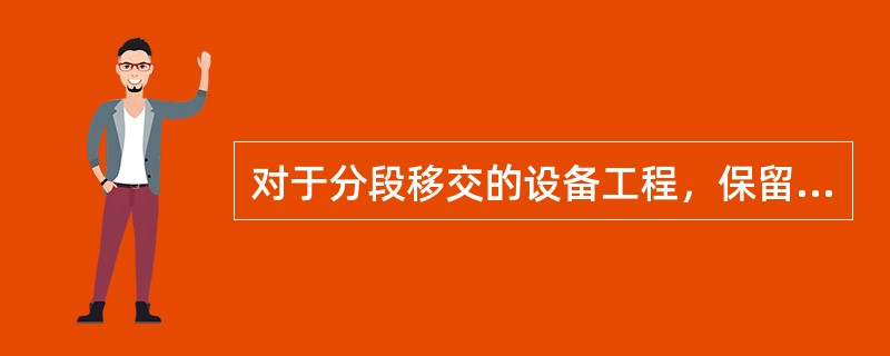 对于分段移交的设备工程，保留金的退还程序有（）。