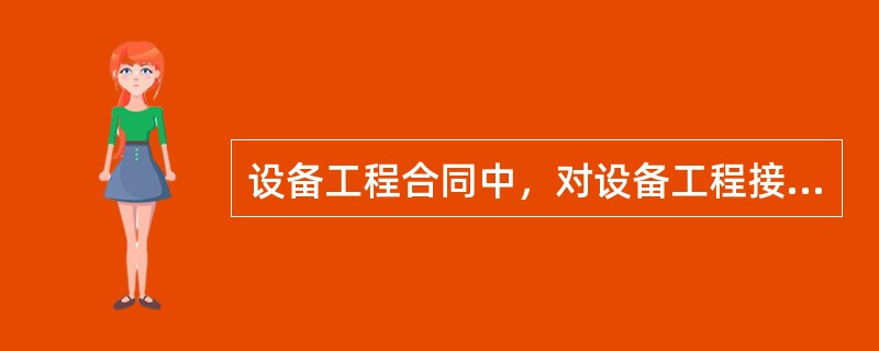 设备工程合同中，对设备工程接收条件的约定通常有（）。