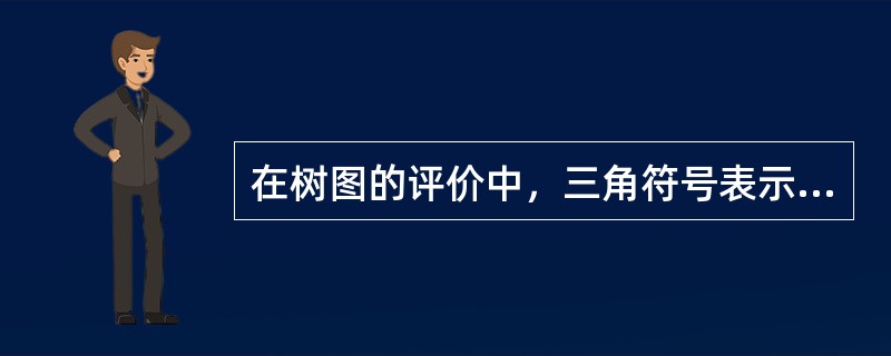 在树图的评价中，三角符号表示（）。