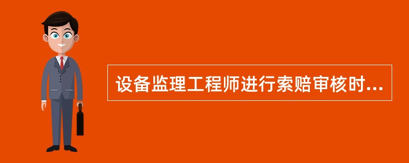 设备监理工程师进行索赔审核时，其主要工作之一是（）。