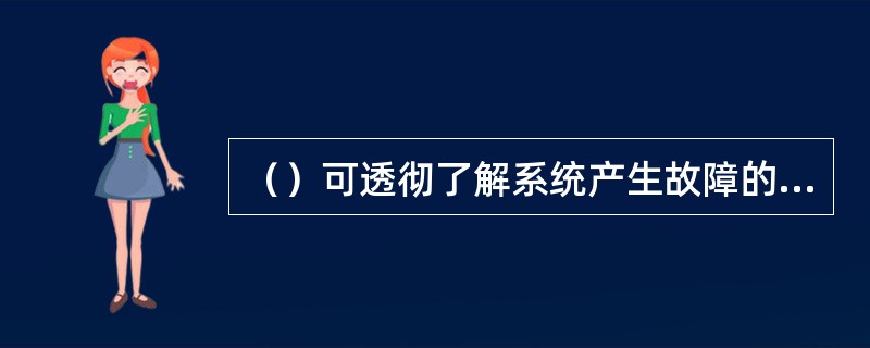 （）可透彻了解系统产生故障的原因，找出薄弱环节，以便改进系统设计、运行和维修，从而提高系统可靠性、维修性和安全性。