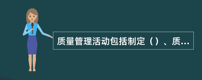 质量管理活动包括制定（）、质量策划、质量控制、质量保证、质量改进等全部质量活动。
